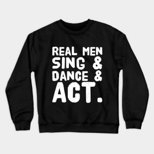 Real men sing and dance and act Crewneck Sweatshirt